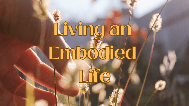 Living an Embodied&nbsp;Life